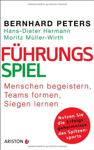 Führungsspiel Menschen begeistern, Teams formen, siegen lernen ; nutzen Sie die Erfolgsgeheimnisse des Spitzensports