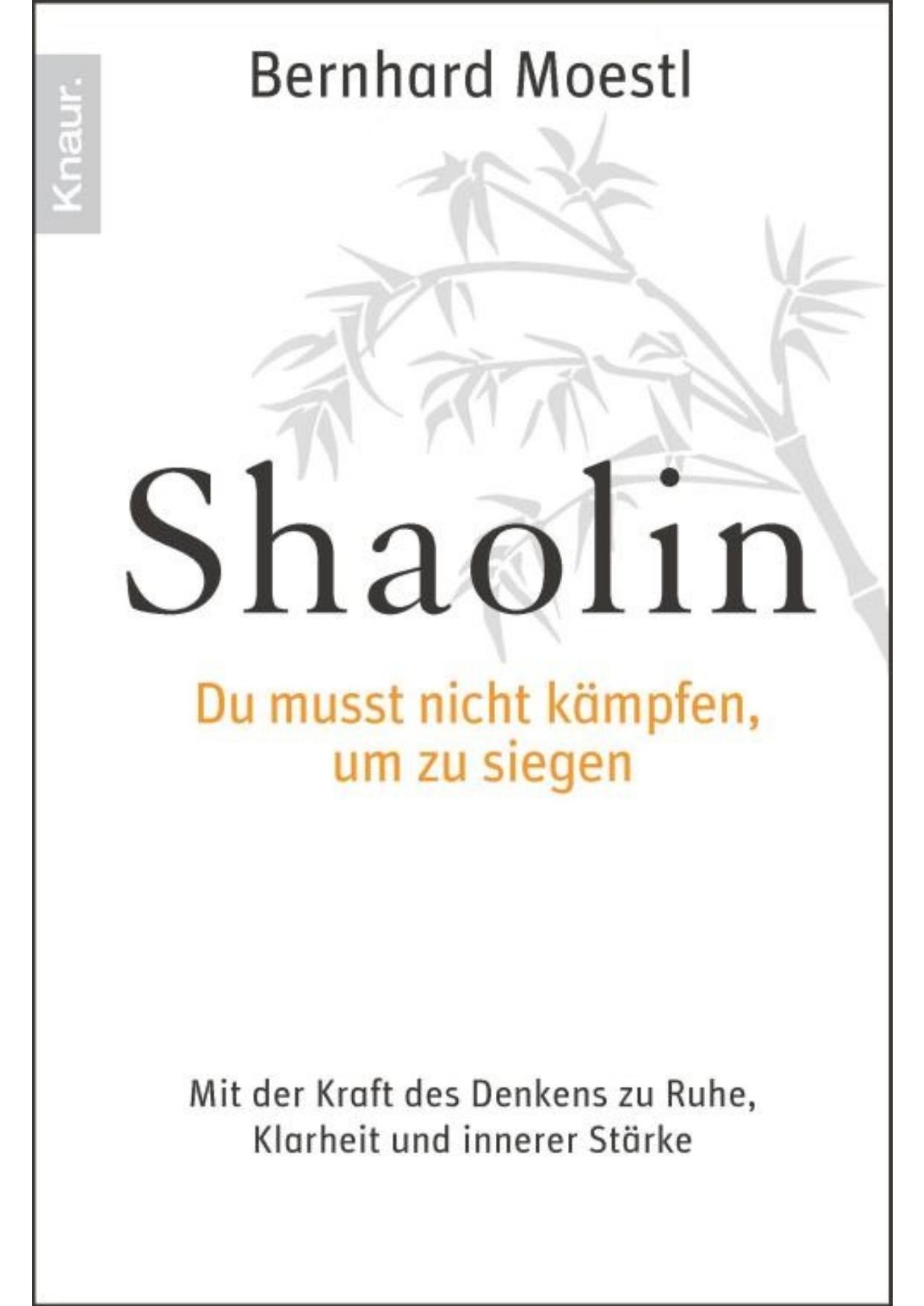 Shaolin - Du musst nicht kämpfen, um zu siegen! Mit der Kraft des Denkens zu Ruhe, Klarheit und innerer Stärke