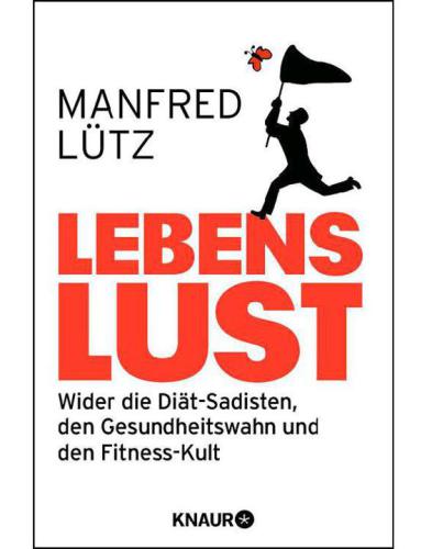 Lebenslust - Wider die Diät-Sadisten, den Gesundheitswahn und den Fitness-Kult