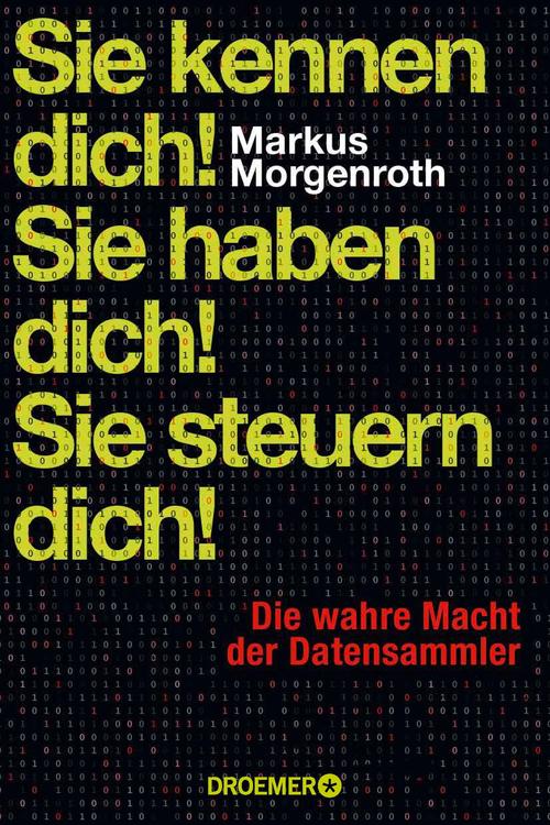 Sie kennen dich! Sie haben dich! Sie steuern dich! Die wahre Macht der Datensammler