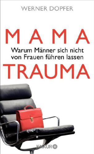 Mama-Trauma Warum Männer sich nicht von Frauen führen lassen