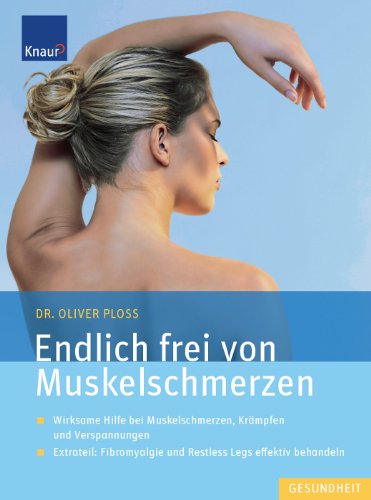 Endlich frei von Muskelschmerzen wirksame Hilfe bei Muskelschmerzen, Krämpfen und Verspannungen ; Extrateil: Fibromyalgie und restless legs effektiv behandeln