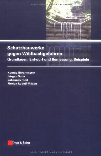 Schutzbauwerke gegen Wildbachgefahren Grundlagen, Entwurf und Bemessung, Beispiele