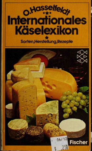 Internationales Käselexikon : Sorten, Herstellung, Rezepte