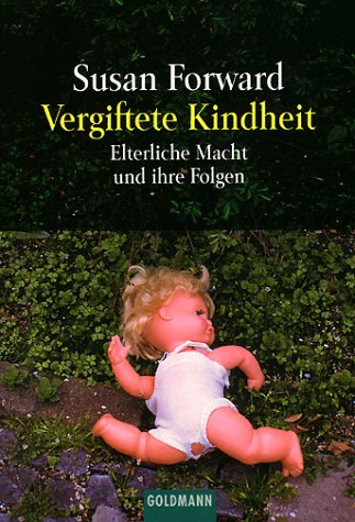 Vergiftete Kindheit. Elterliche Macht und ihre Folgen