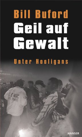 Geil Auf Gewalt. Unter Hooligans