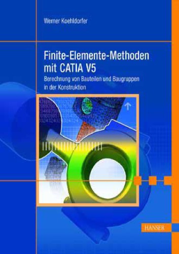 Finite-Elemente-Methoden mit CATIA V5 Berechnung von Bauteilen und Baugruppen in der Konstruktion