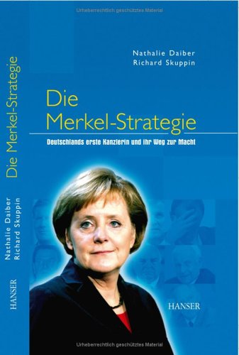 Die Merkel-Strategie : Deutschlands erste Kanzlerin und ihr Weg zur Macht