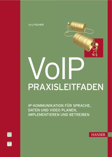 VoIP-Praxisleitfaden IP-Kommunikation für Sprache, Daten und Video planen, implementieren und betreiben