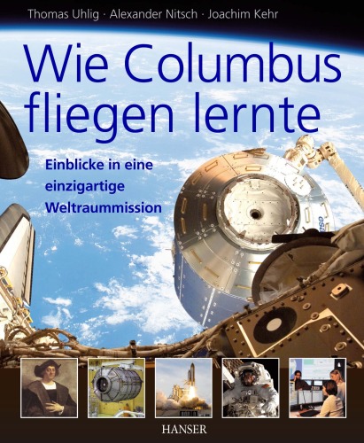 Wie Columbus fliegen lernte : Einblicke in eine einzigartige Weltraummission