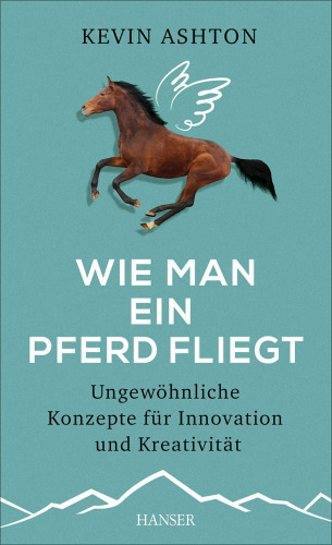 Wie man ein Pferd fliegt Ungewöhnliche Konzepte für Innovation und Kreativität