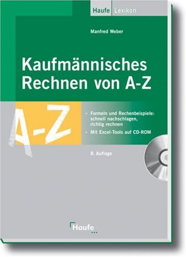 Kaufmännisches Rechnen von A-Z : Formeln, Rechenbeispiele und Tipps für die Praxis