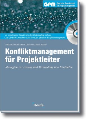 Konfliktmanagement für Projektleiter : [Strategien zur Lösung und Vermeidung von Konflikten ; in schwierigen Situationen den Projekterfolg sichern ; auf CD-ROM: bewährte GPM-Tools für effektives Konfliktmanagement]