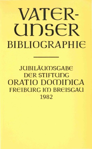 Vater-unser-Bibliographie : Jubiläumsgabe der Stiftung Oratio Dominica, Freiburg im Breisgau = The Lord's Prayer. [Hauptbd.] ...