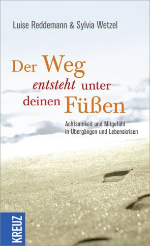 Der Weg entsteht unter deinen Füßen : Achtsamkeit und Mitgefühl in Übergängen und Lebenskrisen