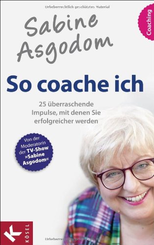 Sabine Asgodom - So coache ich : 25 überraschende Methoden, mit denen Sie erfolgreicher werden