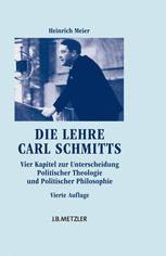 Die Lehre Carl Schmitts : Vier Kapitel zur Unterscheidung Politischer Theologie und Politischer Philosophie : mit einem Rückblick : Der Streit um die Politische Theologie : Mit einem Rückblick : Der Streit um die politische Theologie