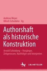 Autorschaft als historische Konstruktion : Arnold Schönberg : Vorgänger, Zeitgenossen, Nachfolger und Interpreten