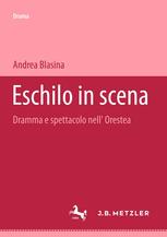 Eschilo in Scena : Dramma e Spettacolo Nell'Orestea. Beiträge Zum Antiken Drama und Seiner Rezeption.