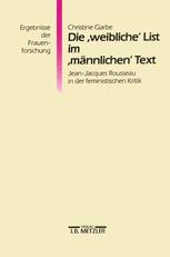 Die Weibliche List Im Männlichen Text : Jean-Jacques Rousseau in der Feministischen Kritik. Ergebnisse der Frauenforschung, Band 27.