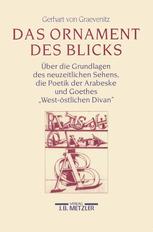 Das Ornament des Blicks : über die Grundlagen des neuzeitlichen Sehens, die Poetik der Arabeske und Goethes "West-östlichen Divan"