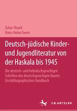 Deutsch-Jüdische Kinder- und Jugendliteratur Von der Haskala Bis 1945 : Die Deutsch- und Hebräischsprachigen Schriften des Deutschsprachigen Raums. ein Bibliographisches Handbuch in Zwei Bänden.