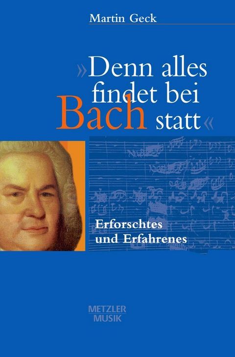 "Denn alles findet bei Bach statt": Erforschtes und Erfahrenes