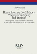 Humanisierung des Mythos - Vergegenwärtigung der Tradition : Theologisch-Hermeneutische Aspekte in Den Josephsromanen Von Thomas Mann. M and P Schriftenreihe.