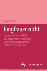 Jungfrauenzucht : Literaturwissenschaftliche und Pädagogische Studien Zur Mädchenerziehungsliteratur Zwischen 1200 Und 1600.