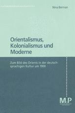 Orientalismus, Kolonialismus und Moderne : Zum Bild des Orients in der Deutschsprachigen Kultur 1900. M&P Schriftenreihe.