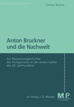 Anton Bruckner und Die Nachwelt : Zur Rezeptionsgeschichte des Komponisten in der Ersten Hälfte des 20. Jahrhunderts.