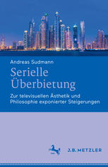 Serielle Überbietung : Zur televisuellen Ästhetik und Philosophie exponierter Steigerungen.