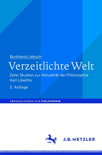 Verzeitlichte Welt : Zehn Studien zur Aktualität der Philosophie Karl Löwiths