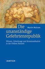 Die unanständige Gelehrtenrepublik : Wissen, Libertinage und Kommunikation in der Frühen Neuzeit