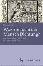 Wozu braucht der Mensch Dichtung? Anthropologie und Poetik von Platon bis Musil