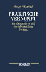 Praktische Vernunft Handlungstheorie und Moralbegründung bei Kant