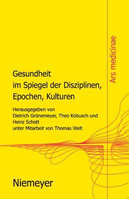 Gesundheit Im Spiegel Der Disziplinen, Epochen, Kulturen