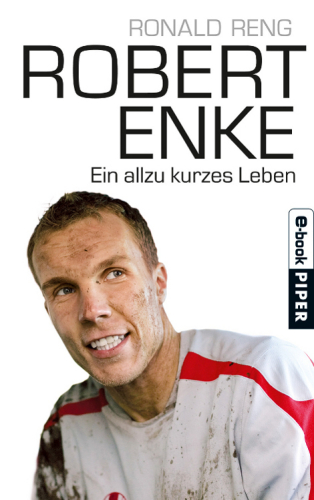 Robert Enke. Ein allzu kurzes Leben