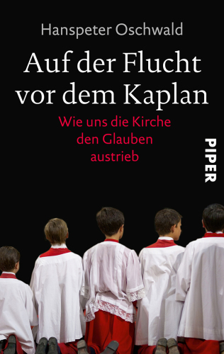 Auf der Flucht vor dem Kaplan Wie uns die Kirche den Glauben austrieb