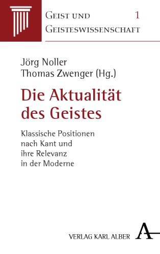 Die Aktualität des Geistes klassische Positionen nach Kant und ihre Relevanz in der Moderne = The actuality of spirit : classical positions after Kant and their relevance in modernity