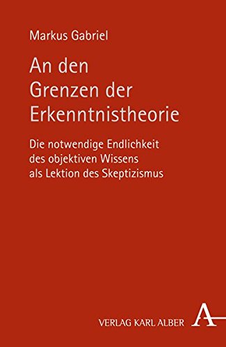 An den Grenzen der Erkenntnistheorie : die notwendige Endlichkeit des objektiven Wissens als Lektion des Skeptizismus