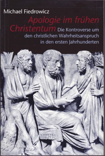 Apologie im frühen Christentum : die Kontroverse um den christlichen Wahrheitsanspruch in den ersten Jahrhunderten