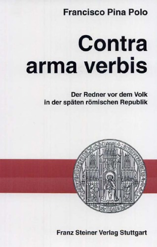 Contra Arma Verbis. Der Redner Vor Dem Volk In Der Spaten Romischen Republik. Aus Dem Spanischen Ubersetzt Von Edda Liess. (Heidelberger Althistorische ... Studien (Habes)) (German Edition)