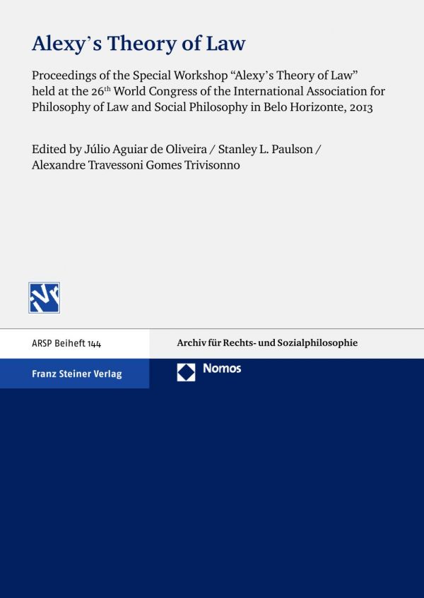 Alexy's Theory of Law : Proceedings of the Special Workshop ""Alexy's Theory of Law"" held at the 26th World Congress of the International Association for Philosophy of Law and Social Philosophy in Belo Horizonte, 2013.