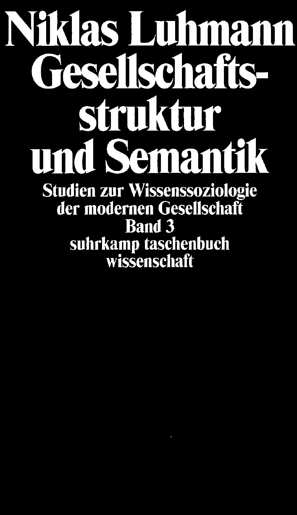 Gesellschaftsstruktur und Semantik 3. Studien zur Wissenssoziologie der modernen Gesellschaft.