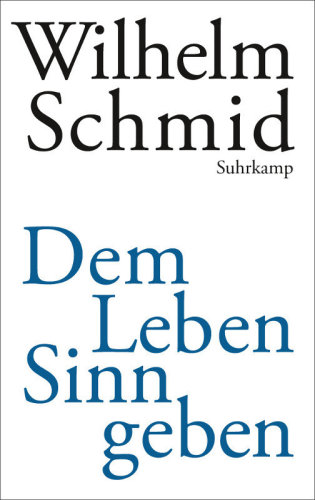 Dem Leben Sinn geben Von der Lebenskunst im Umgang mit Anderen und der Welt