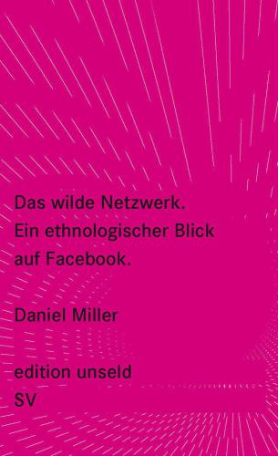 Das wilde Netzwerk Ein ethnologischer Blick auf Facebook