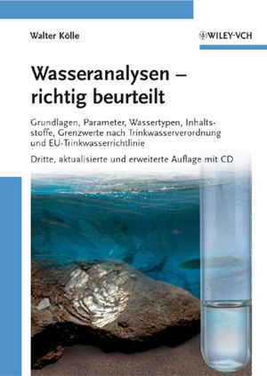 Wasseranalysen, richtig beurteilt : Grundlagen, Parameter, Wassertypen, Inhaltsstoffe, Grenzwerte nach Trinkwasserverordnung und EU-Trinkwasserrichtlinie