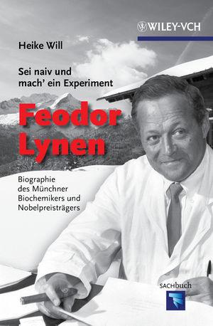 "Sei naiv und mach' ein Experiment" : Feodor Lynen, Biographie des Münchner Biochemikers und Nobelpreisträgers