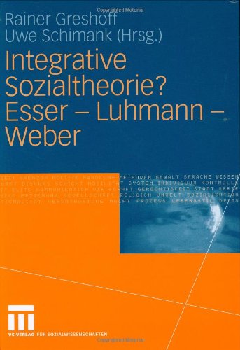 Integrative Sozialtheorie? Esser - Luhmann - Weber